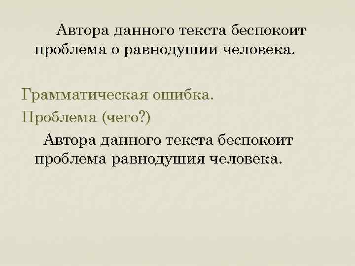 Автора данного текста беспокоит проблема о равнодушии человека. Грамматическая ошибка. Проблема (чего? ) Автора