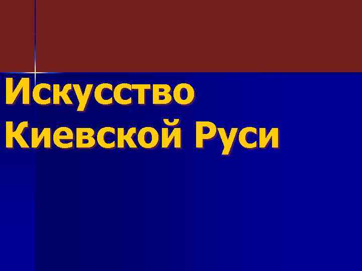 Искусство Киевской Руси 