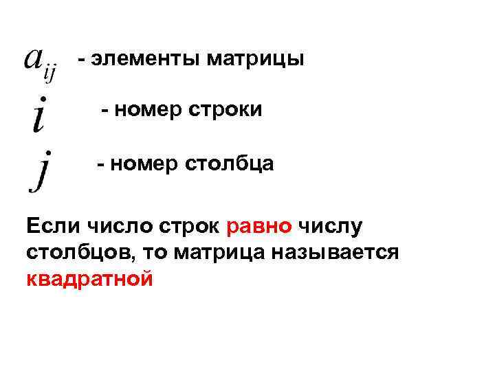 - элементы матрицы - номер строки - номер столбца Если число строк равно числу