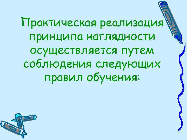 Практическая реализация принципа наглядности осуществляется путем соблюдения следующих правил обучения: 