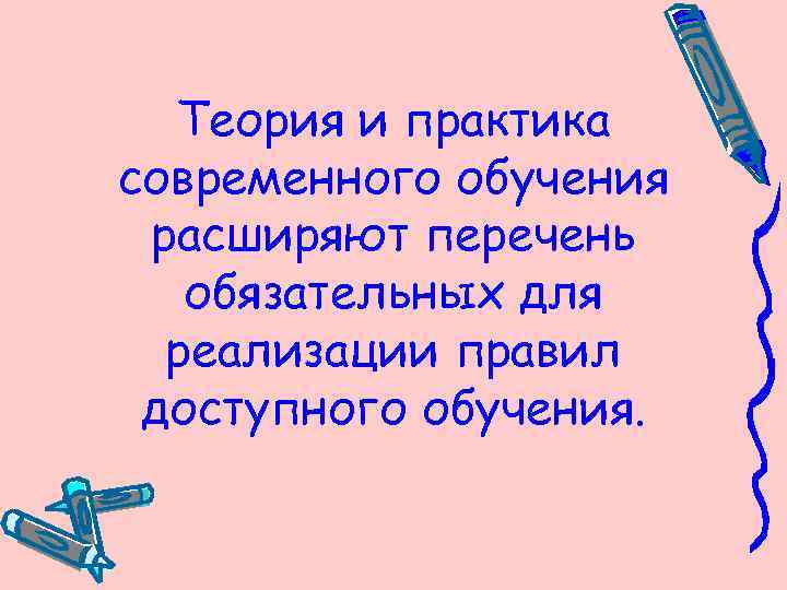 Теория и практика современного обучения расширяют перечень обязательных для реализации правил доступного обучения. 