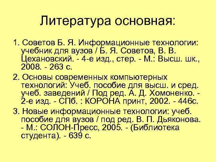 Литература основная: 1. Советов Б. Я. Информационные технологии: учебник для вузов / Б. Я.