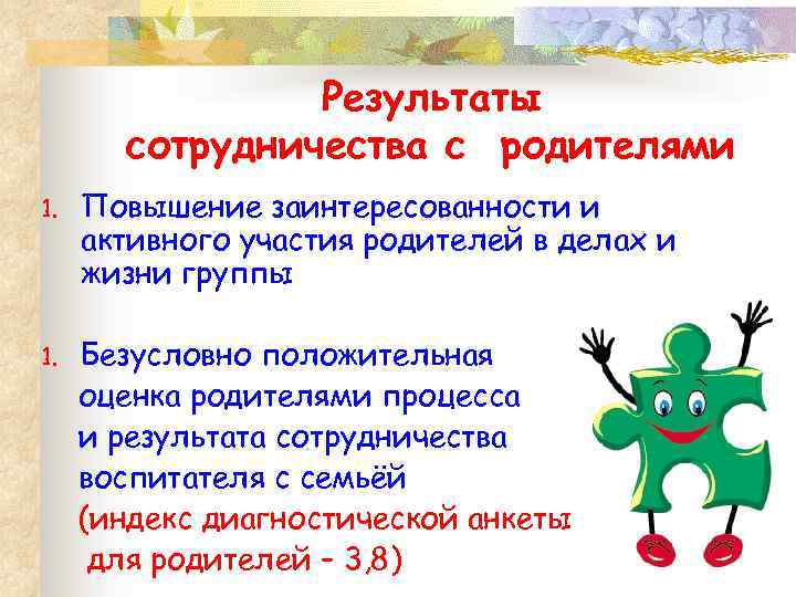 Результаты сотрудничества с родителями 1. Повышение заинтересованности и активного участия родителей в делах и
