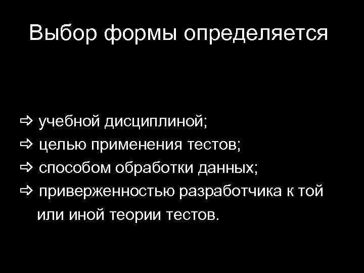Выбор формы определяется _ учебной дисциплиной; _ целью применения тестов; _ способом обработки данных;