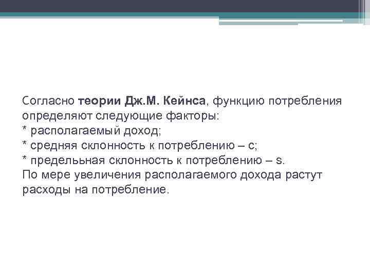 Cогласно теории Дж. М. Кейнса, функцию потребления определяют следующие факторы: * располагаемый доход; *