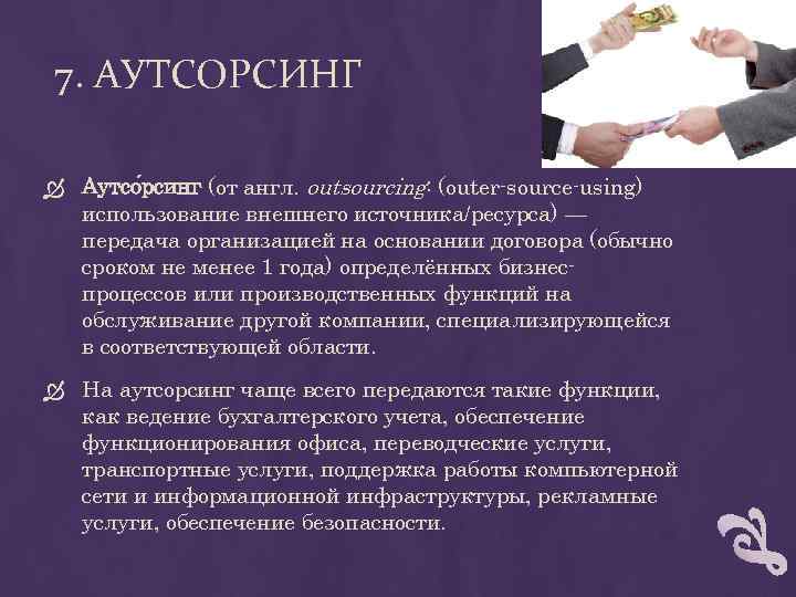 7. АУТСОРСИНГ Аутсо рсинг (от англ. outsourcing: (outer source using) использование внешнего источника/ресурса) —