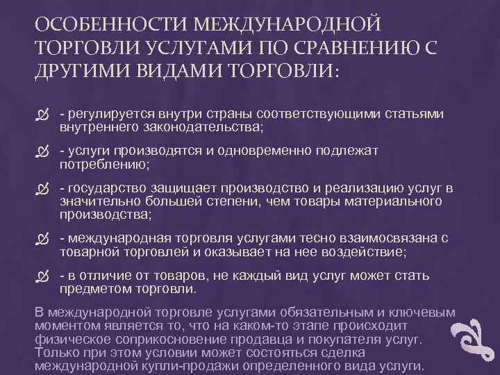 ОСОБЕННОСТИ МЕЖДУНАРОДНОЙ ТОРГОВЛИ УСЛУГАМИ ПО СРАВНЕНИЮ С ДРУГИМИ ВИДАМИ ТОРГОВЛИ: - регулируется внутри страны