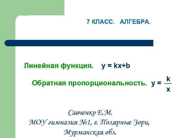7 КЛАСС. АЛГЕБРА. Линейная функция. y = kx+b k Обратная пропорциональность. y = x