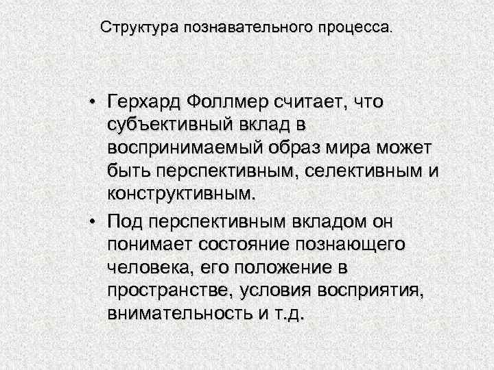 Структура познавательного процесса. • Герхард Фоллмер считает, что субъективный вклад в воспринимаемый образ мира