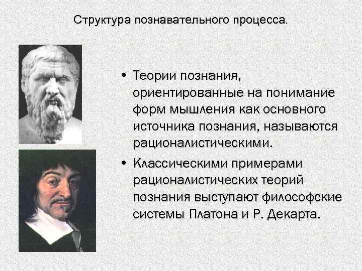 Структура познавательного процесса. • Теории познания, ориентированные на понимание форм мышления как основного источника