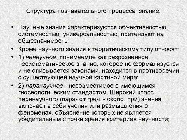 Структура познавательного процесса: знание. • Научные знания характеризуются объективностью, системностью, универсальностью, претендуют на общезначимость.