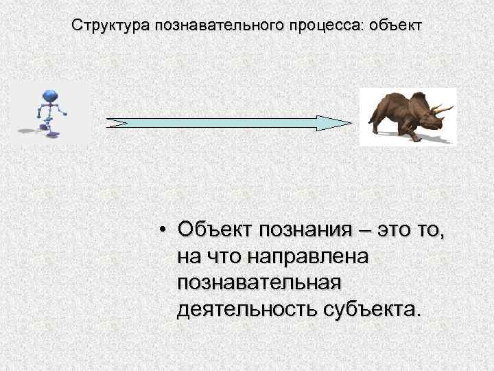 Структура познавательного процесса: объект • Объект познания – это то, на что направлена познавательная