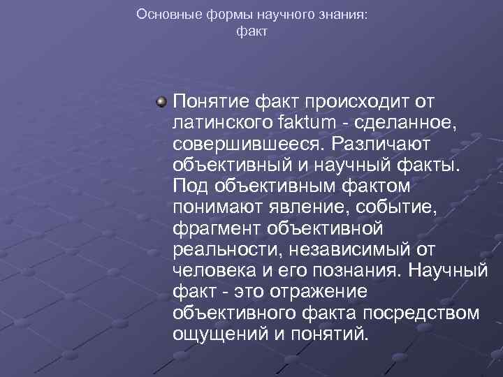 Основные формы научного знания: факт Понятие факт происходит от латинского faktum - сделанное, совершившееся.