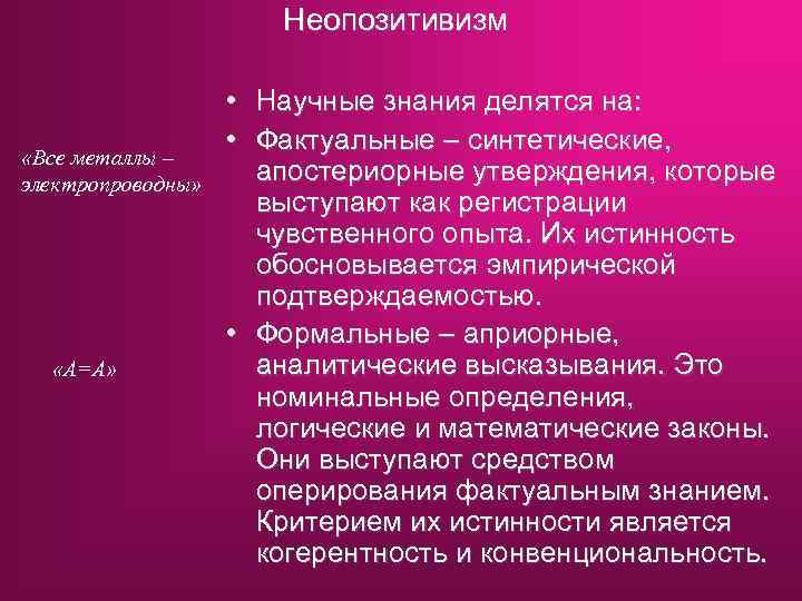 Неопозитивизм «Все металлы – электропроводны» «А=А» • Научные знания делятся на: • Фактуальные –