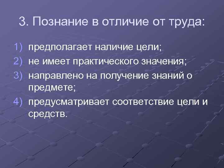 3. Познание в отличие от труда: 1) 2) 3) предполагает наличие цели; не имеет