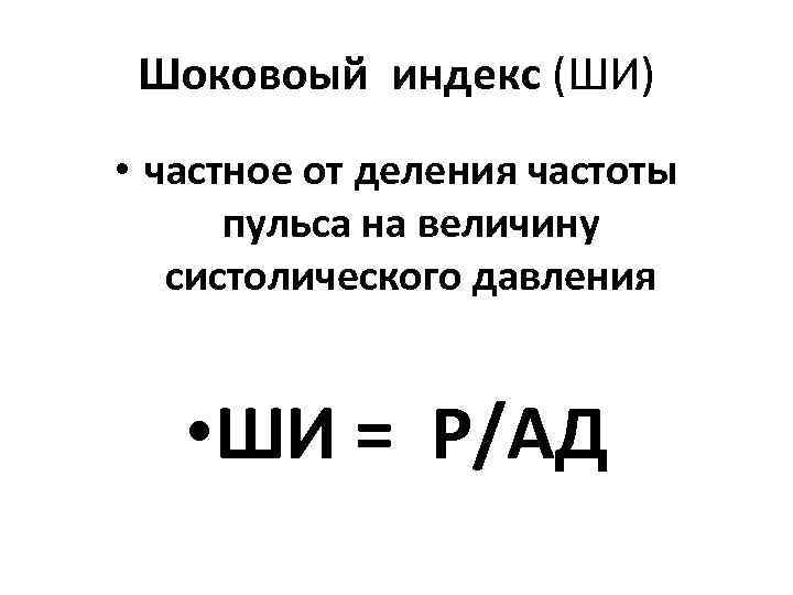 Шоковоый индекс (ШИ) • частное от деления частоты пульса на величину систолического давления •