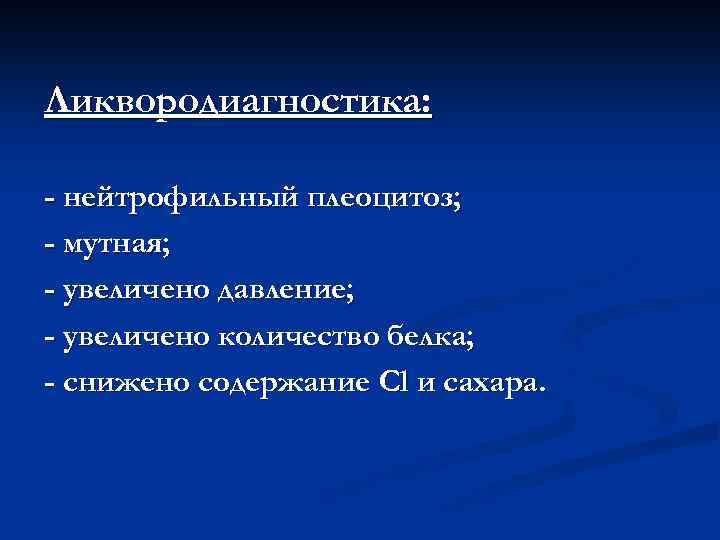 Ликвородиагностика: - нейтрофильный плеоцитоз; - мутная; - увеличено давление; - увеличено количество белка; -