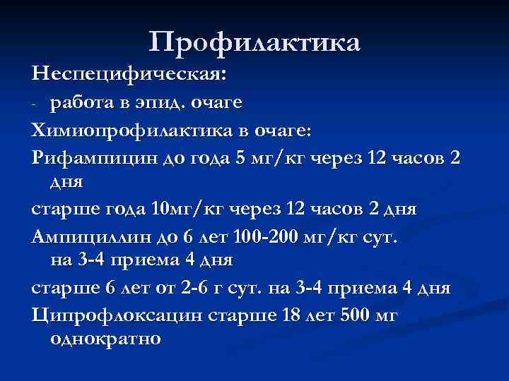 Профилактика Неспецифическая: работа в эпид. очаге Химиопрофилактика в очаге: Рифампицин до года 5 мг/кг