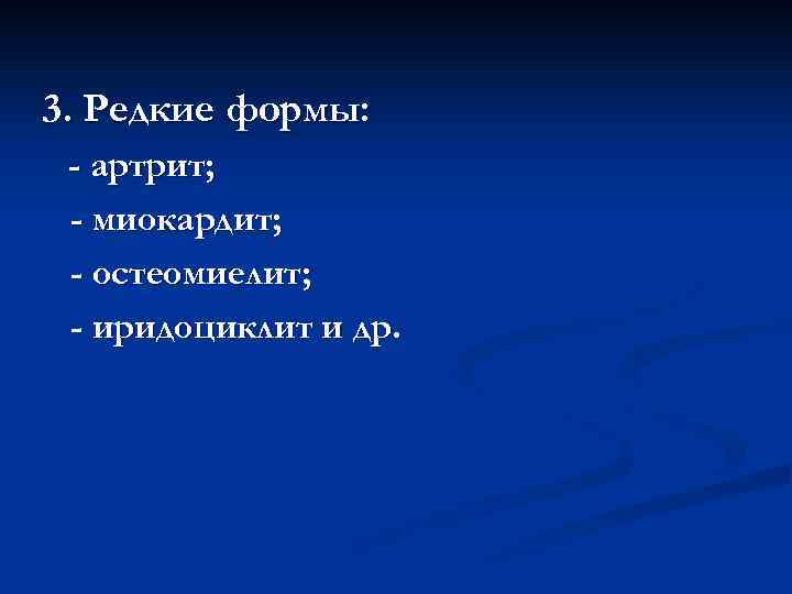 3. Редкие формы: - артрит; - миокардит; - остеомиелит; - иридоциклит и др. 