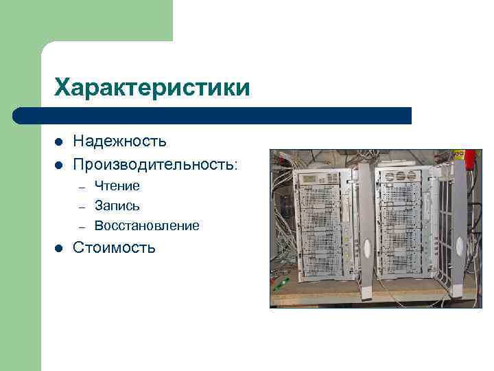 Характеристики l l Надежность Производительность: – – – l Чтение Запись Восстановление Стоимость 