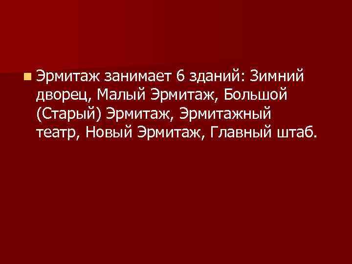 n Эрмитаж занимает 6 зданий: Зимний дворец, Малый Эрмитаж, Большой (Старый) Эрмитаж, Эрмитажный театр,