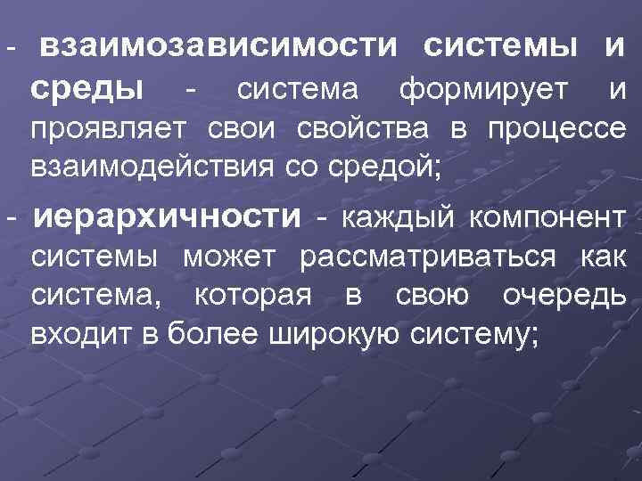 - взаимозависимости системы среды - система формирует и и проявляет свои свойства в процессе
