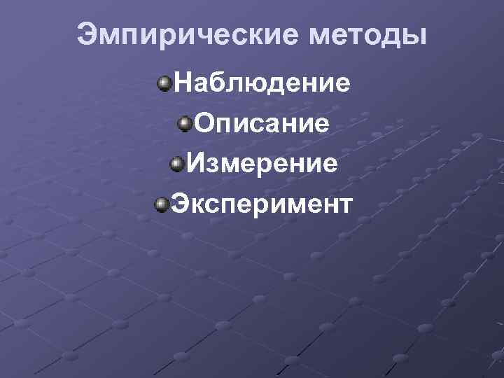 Эмпирические методы Наблюдение Описание Измерение Эксперимент 