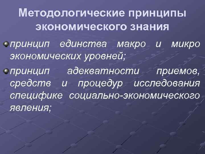 Методологические принципы экономического знания принцип единства макро и микро экономических уровней; принцип адекватности приемов,