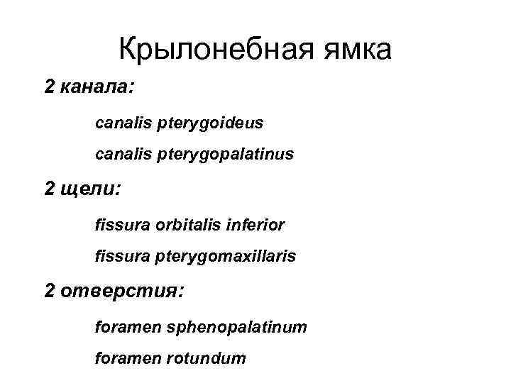 Крылонебная ямка 2 канала: canalis pterygoideus canalis pterygopalatinus 2 щели: fissura orbitalis inferior fissura