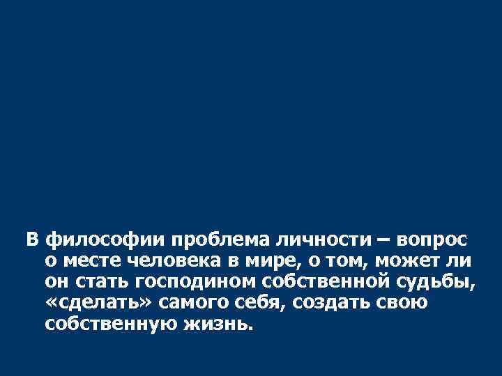 В философии проблема личности – вопрос о месте человека в мире, о том, может