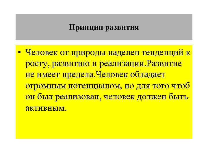 Принцип развития • Человек от природы наделен тенденций к росту, развитию и реализации. Развитие