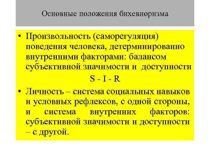 Основные положения бихевиоризма • Произвольность (саморегуляция) поведения человека, детерминированно внутренними факторами: балансом субъективной значимости