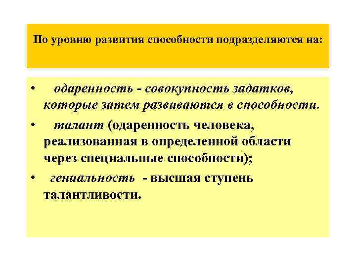 По уровню развития способности подразделяются на: • одаренность - совокупность задатков, которые затем развиваются