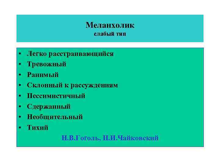 Меланхолик слабый тип • • Легко расстраивающийся Тревожный Ранимый Склонный к рассуждениям Пессимистичный Сдержанный