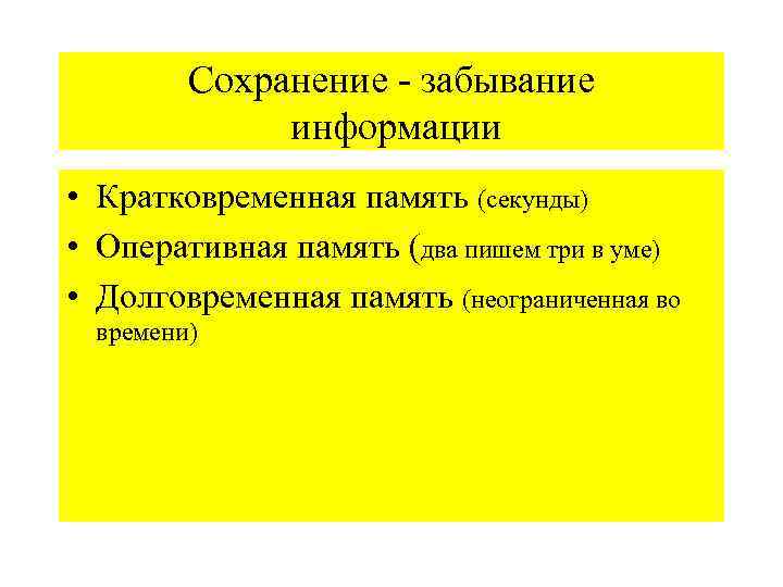 Сохранение - забывание информации • Кратковременная память (секунды) • Оперативная память (два пишем три