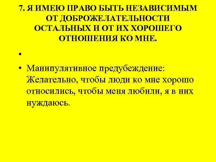 7. Я ИМЕЮ ПРАВО БЫТЬ НЕЗАВИСИМЫМ ОТ ДОБРОЖЕЛАТЕЛЬНОСТИ ОСТАЛЬНЫХ И ОТ ИХ ХОРОШЕГО ОТНОШЕНИЯ