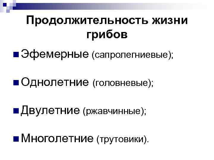 Продолжительность жизни грибов n Эфемерные (сапролегниевые); n Однолетние (головневые); n Двулетние (ржавчинные); n Многолетние