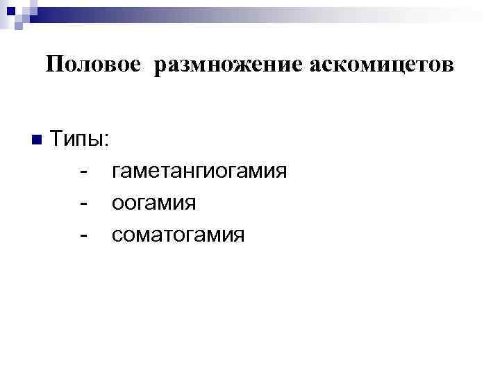 Половое размножение аскомицетов n Типы: - гаметангиогамия - оогамия - соматогамия 
