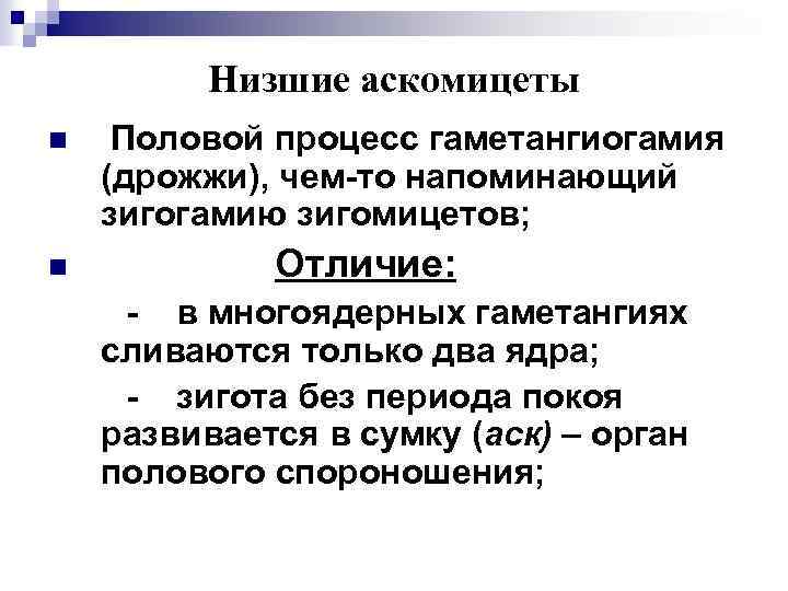 Низшие аскомицеты n n Половой процесс гаметангиогамия (дрожжи), чем-то напоминающий зигогамию зигомицетов; Отличие: -
