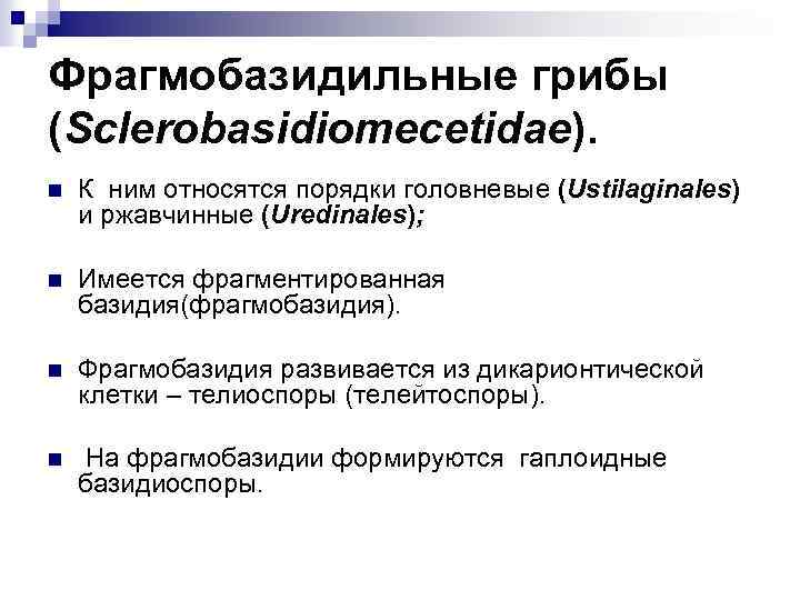 Фрагмобазидильные грибы (Sclerobasidiomecetidae). n К ним относятся порядки головневые (Ustilaginales) и ржавчинные (Uredinales); n