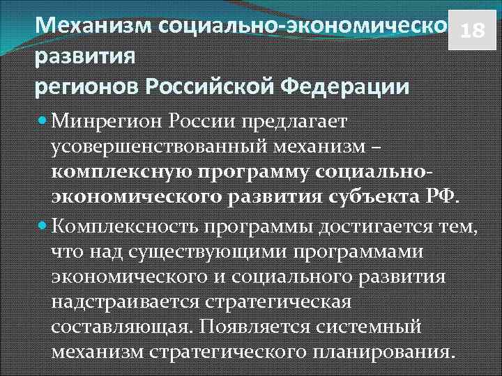 Механизм социально-экономического 18 развития регионов Российской Федерации Минрегион России предлагает усовершенствованный механизм – комплексную