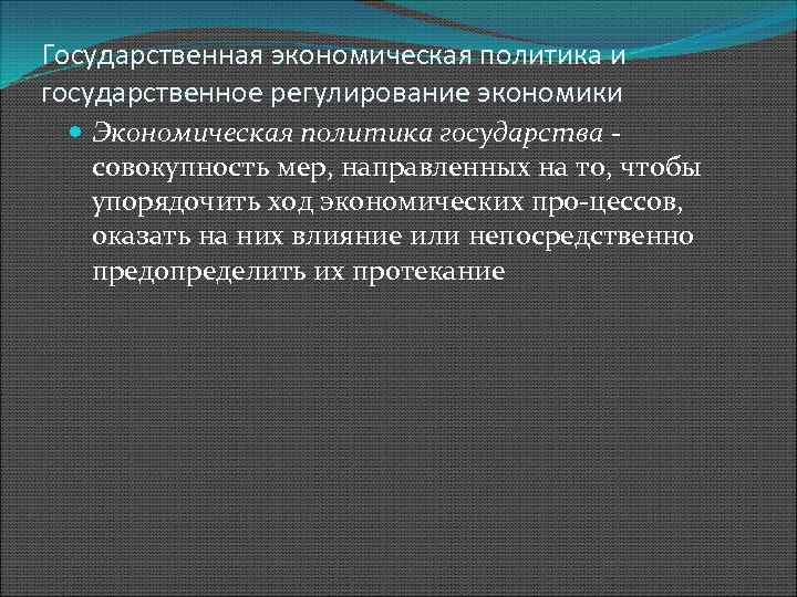 Государственная экономическая политика и государственное регулирование экономики Экономическая политика государства совокупность мер, направленных на