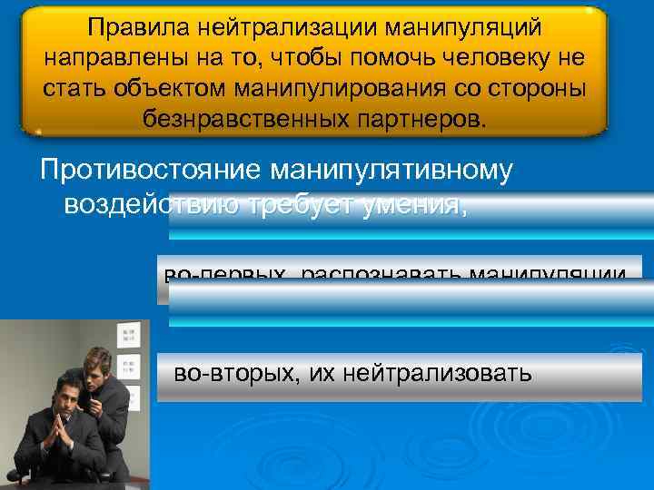 Правила нейтрализации манипуляций направлены на то, чтобы помочь человеку не стать объектом манипулирования со