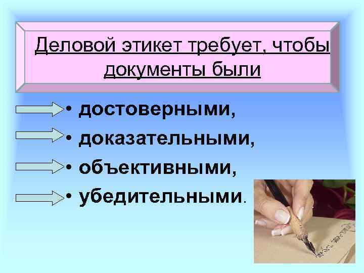 Деловой этикет требует, чтобы документы были • • достоверными, доказательными, объективными, убедительными. 