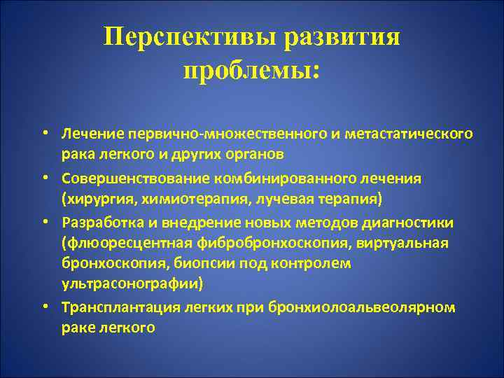 Перспективы развития проблемы: • Лечение первично-множественного и метастатического рака легкого и других органов •