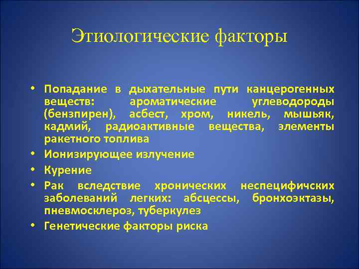 Этиологические факторы • Попадание в дыхательные пути канцерогенных веществ: ароматические углеводороды (бензпирен), асбест, хром,