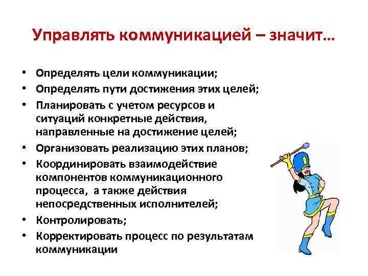 Управлять коммуникацией – значит… • Определять цели коммуникации; • Определять пути достижения этих целей;