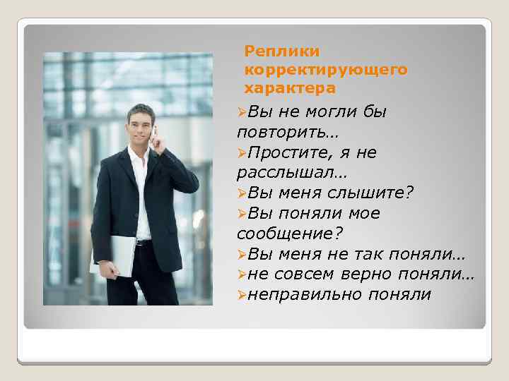 Реплики корректирующего характера ØВы не могли бы повторить… ØПростите, я не расслышал… ØВы меня