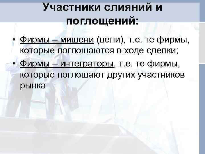 Участники слияний и поглощений: • Фирмы – мишени (цели), т. е. те фирмы, которые