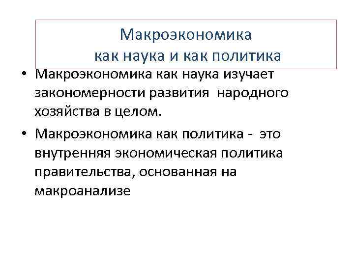 Макроэкономика как наука и как политика • Макроэкономика как наука изучает закономерности развития народного